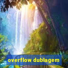 overflow dublagem